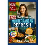 THE BUSY PROFESSIONAL MEDITERRANEAN REFRESH: 30 Minute Meals for Energy Focus & Sustainable Health