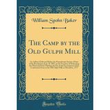 The Camp by the Old Gulph Mill: An Address Delivered Before the Pennsylvania Society of Sons of the Revolutions, June 19, 1893, on the Occasion of ... of the Continental Army at the Old Gulph Mi