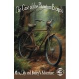 The Case of the Phantom Bicycle: A Chilling Tale of Ghosts, Grit, and a Race Against Time. Easy read mystery and adventure. (The Adventures of Max, Lily and Bailey, Band 3)