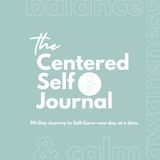 The Centered Self Journal: 90-Day Journey to Self-Care—one day at a time.