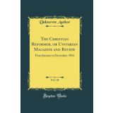 The Christian Reformer, or Unitarian Magazine and Review, Vol. 10: From January to December, 1854 (Classic Reprint)