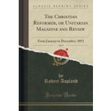The Christian Reformer, or Unitarian Magazine and Review, Vol. 9: From January to December, 1853 (Classic Reprint)