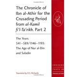 [The Chronicle of Ibn al-Athir for the Crusading Period from al-Kamil fi'l-Ta'rikh. Part 2: The Years 541-589/1146-1193: The Age of Nur al-Din and ... [By: Richards, D.S.] [July, 2010]