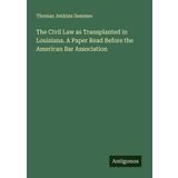 The Civil Law as Transplanted in Louisiana. A Paper Read Before the American Bar Association