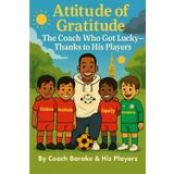 The Coach Who Lucky – Thanks to His Players: How Gratitude Turned a Team into a Family