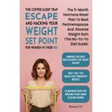 The Coffee-Sleep Trap Escape and Hacking Your Weight Set Point for Women in Their 40s: The 5-Month Hormone Reset Plan to Beat Perimenopause and Reverse Weight Gain (The No-Yo-Yo Diet Guide)