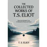 The Collected Works of T.S. Eliot (featuring the Waste Land, 2 collections of poetry and more, all with an active table of contents)