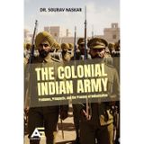 The Colonial Indian Army: Problems, Prospects, and the Process of Indianization
