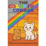 The Coloring Corner Adorable Animals Educational Coloring Book for Kids