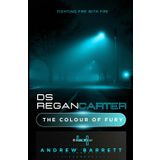 The Colour of Fury: Fighting Fire With Fire (DS Regan Carter, Band 4)