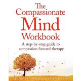 The Compassionate Mind Workbook: A step-by-step guide to developing your compassionate self