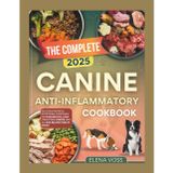 The Complete 2025 Canine Anti inflammatory Cookbook: Delicious Recipes & Nutritional Strategies for Pancreatitis,Liver Conditions,Cancer,and All Dog related issues