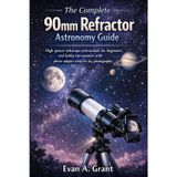 The Complete 90mm Refractor Astronomy Guide: High-power telescope instructions for beginners and hobby astronomers with phone-adapter setup for sky photography