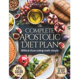 The Complete Apostolic Diet Plan: Biblical Clean Eating Made Simple | Affordable, Family-Friendly Meals and Spiritual Habits to Restore Your Energy, Health, and Faith