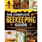 The Complete Beekeeping Guide [6 in 1]: Start and Grow Your Own Bee Colony, Master Honey Production and Create 120 Beeswax and Propolis Projects