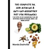 The Complete Dr. Sebi Alkaline & Anti-Inflammatory Diet for Beginners: 7-Day Detox, 30-Day Alkaline Meal Plan, and Nutritional Wisdom for Healing, Energy, and Immune Support