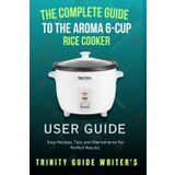 The Complete Guide to the Aroma 6-Cup Rice Cooker: Easy Recipes, Tips, and Maintenance for Perfect Results