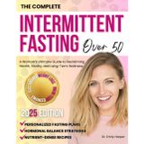 The Complete Intermittent Fasting Over 50: A Woman’s Ultimate Guide to Reclaiming Health, Vitality, and Long-Term Wellness: Personalized Fasting ... for Sustainable Weight Loss and Enhanced