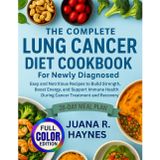 The Complete Lung Cancer Diet Cookbook For Newly Diagnosed: Easy and Nutritious Recipes to Build Strength, Boost Energy, and Support Immune Health During Cancer Treatment and Recovery