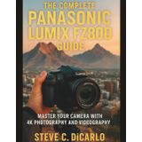 The Complete Panasonic LUMIX FZ80D User Guide: Master Your Camera with 4K Photography and Videography
