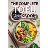 The Complete Tofu Cookbook: Creative and Easy Vegan Recipes That Make Tofu the Star of Every Meal, from Breakfast to Dessert
