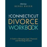 The Connecticut Divorce Workbook: A Guide to Managing Legal, Financial and Parenting Decisions