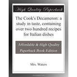 The Cook's Decameron: a study in taste, containing over two hundred recipes for Italian dishes