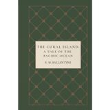 The Coral Island: A Tale of the Pacific Ocean: A Classic Shipwreck Survival Adventure of Courage, Friendship, Pirates, and Pacific Ocean Discovery