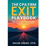 THE CPA FIRM EXIT PLAYBOOK: How to Sell, Merge, or Step Away Without Regret — and Maximize What You’ve Built