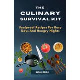 THE CULINARY SURVIVAL KIT: Foolproof Recipes For Busy Days And Hungry Nights
