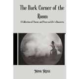 The Dark Corner of the Room: A Collection of Poems & Prose on Life's Disasters