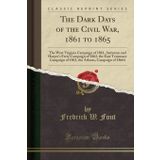 The Dark Days of the Civil War, 1861 to 1865: The West Virginia Campaign of 1861, Antietam and Harper's Ferry Campaign of 1862, the East Tennessee Campaign of 1863, the Atlanta, Campaign of 18664