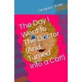 The Day I Went to The Doctor (And Turned Into a Cat!): 1