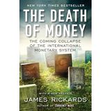 The Death of Money: The Coming Collapse of the İnternational Monetary System