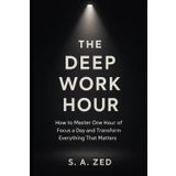The Deep Work Hour: How to Master One Hour of Focus a Day and Transform Everything That Matters