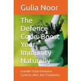 The Defence Code: Boost Your Immunity Naturally: Handle Your Immune System after the Pandemic