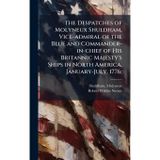 The Despatches of Molyneux Shuldham, Vice-admiral of the Blue and Commander-in-chief of His Britannic Majesty's Ships in North America, January-July, 1776;