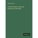 The ¿di-Granth, or the Holy Scriptures of the Sikhs