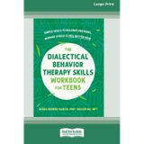 The Dialectical Behavior Therapy Skills Workbook for Teens: Simple Skills to Balance Emotions, Manage Stress, and Feel Better Now (16pt Large Print Edition)