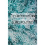 The diary of my best days: a space for happiness: Create Your Own Happiness, One Day at a Time