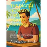 THE DIGITAL NOMAD'S FIRST-MONTH SURVIVAL KIT: A No-Fluff Guide to Finding Wi-Fi, Beating Loneliness, Managing Visas, and Not Going Broke in Your First 30 Days Abroad