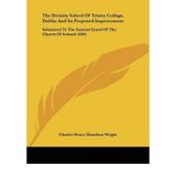 [(The Divinity School of Trinity College, Dublin and Its Proposed Improvement: Submitted to the General Synod of the Church of Ireland (1884))] [Author: Charles Henry Hamilton Wright] published on