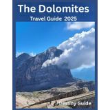 The Dolomites: A Hiker's & Skier's Guide: From Cortina's Famous Slopes to the Tre Cime Loop—Your Ultimate Companion to the Trails, Lifts, and Mountain Huts of the Italian Alps
