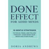 The Done Effect for ADHD Minds: 10 Gentle Strategies to Focus, Finish, and Follow Through—Even When Your Brain Has Other Plans