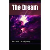 The Dream: Part One The Beginning