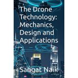 The Drone Technology: Mechanics, Design and Applications (Space Technology & Research Engineering Series, Band 7)