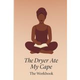 The Dryer Ate My Cape So I Could Rest: The Workbook