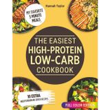 THE EASIEST HIGH-PROTEIN LOW-CARB COOKBOOK: Fast, Budget-Friendly Meals to Crush Cravings, Boost Energy, and Lose Weight Without Feeling Deprived—Even on Your Busiest Days