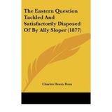 [(The Eastern Question Tackled and Satisfactorily Disposed of by Ally Sloper (1877))] [Author: Charles Henry Ross] published on (December, 2009)