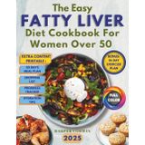The Easy Fatty Liver Diet Cookbook for Women Over 50: Quick, Budget-Friendly, Low-Sodium Recipes with Everyday Ingredients to Lose Weight, Burn Fat, Regain Energy and Feel Like Yourself Again